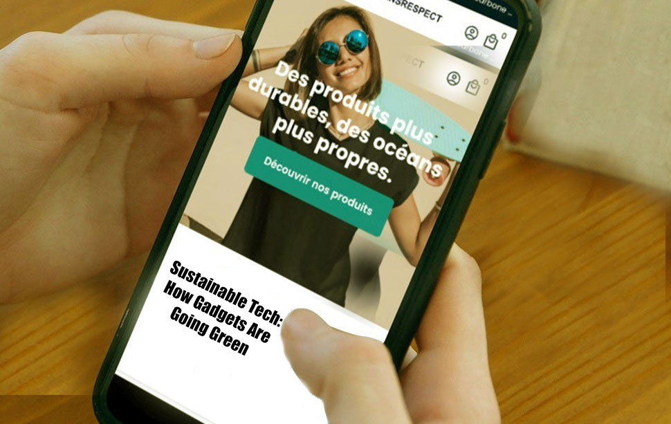 Sustainable Tech: How Gadgets Are Going Green